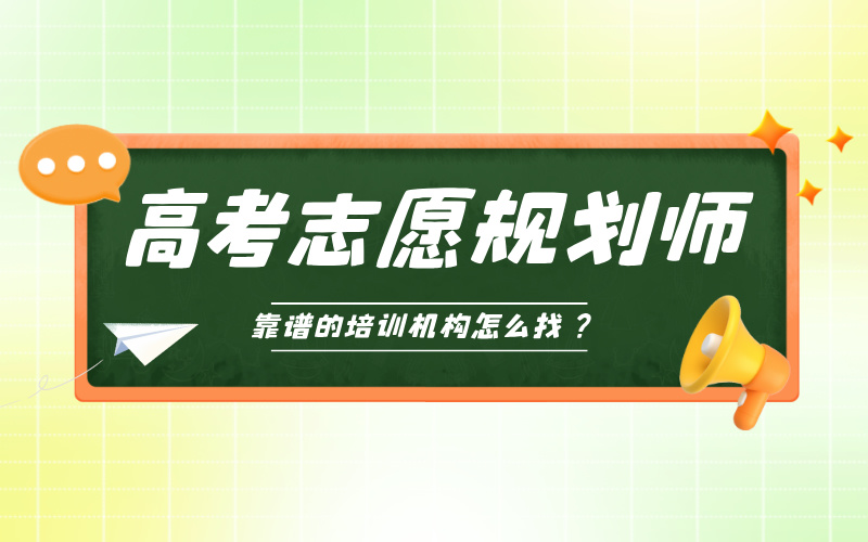 靠谱的“高考志愿规划师”培训机构怎么找？