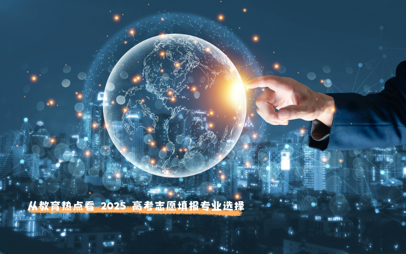 从教育热点看 2025 高考志愿填报专业选择