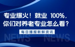 专业爆火！就业 100%，你们对养老专业怎么看？