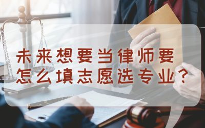 未来想要当律师要怎么填志愿选专业？