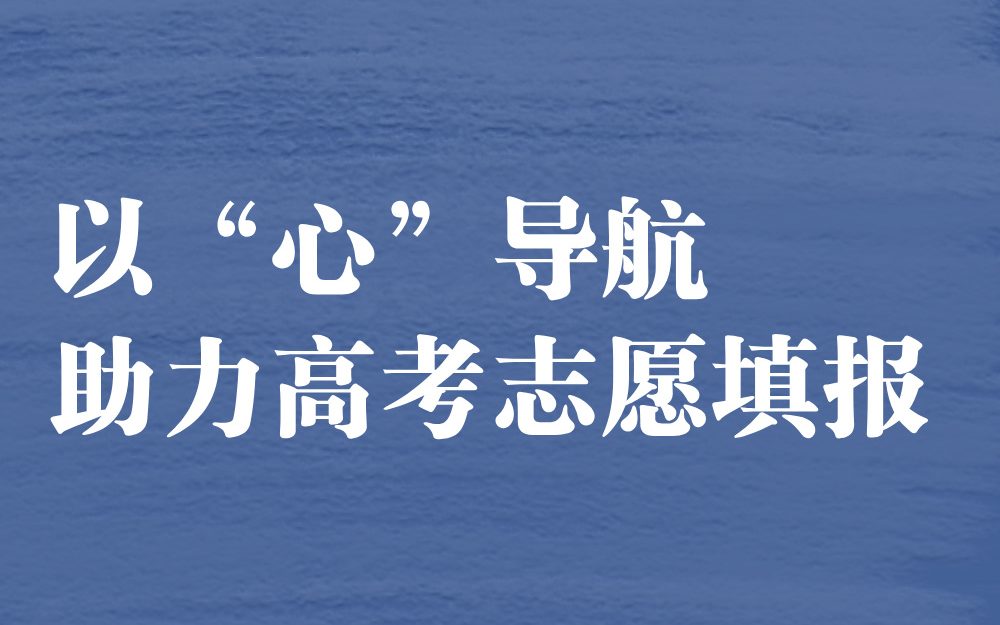 以“心”导航，助力高考志愿填报 | 全国学生心理健康宣传教育月