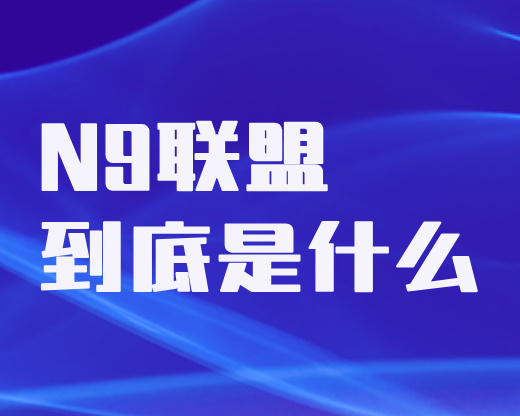 N9联盟来了！被高分考生追捧的新型大学，报考要抓这3个关键
