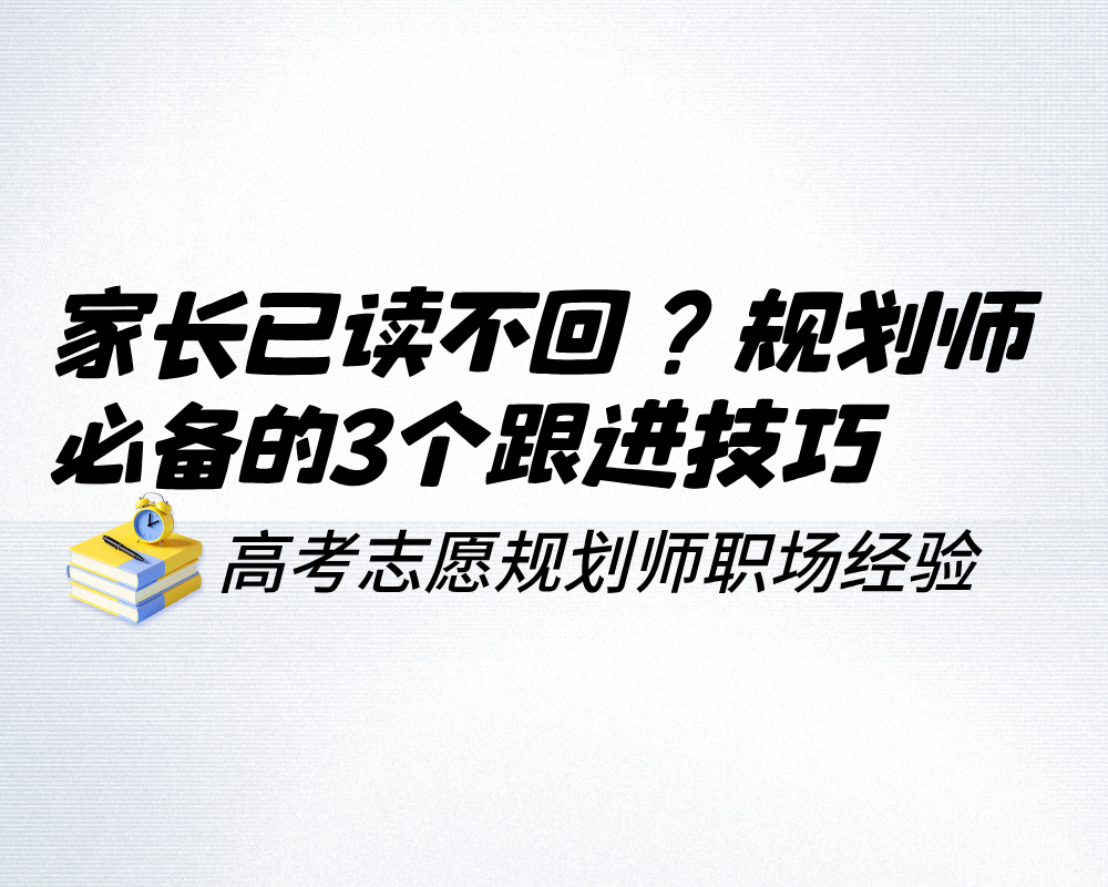 家长已读不回？高考志愿规划师必备的3个跟进技巧