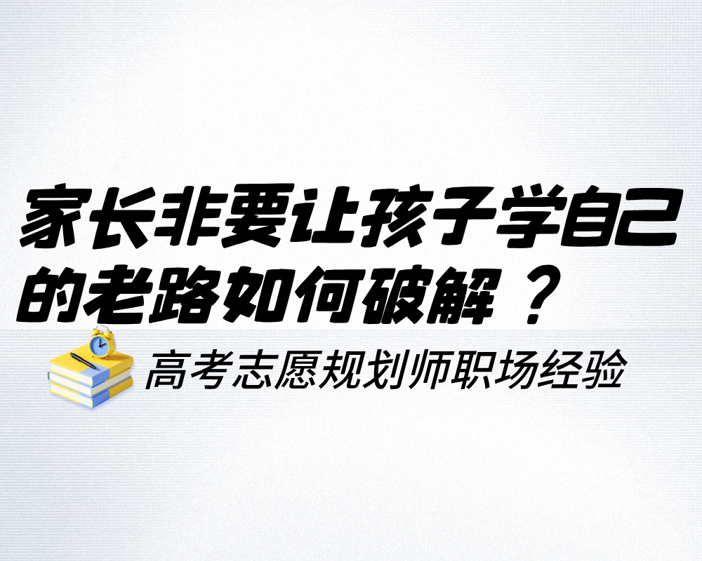 家长非要让孩子学自己的老路？规划师如何破解志愿填报里的“理想转移”