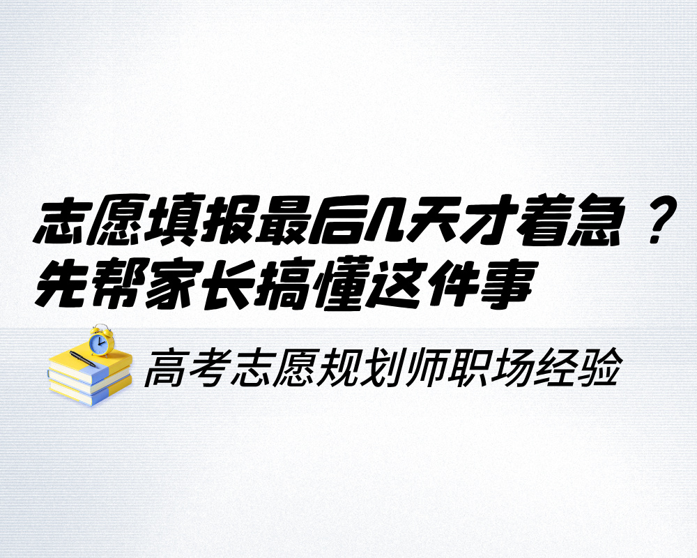 志愿填报最后几天才着急？先帮家长搞懂这件事比出方案更重要