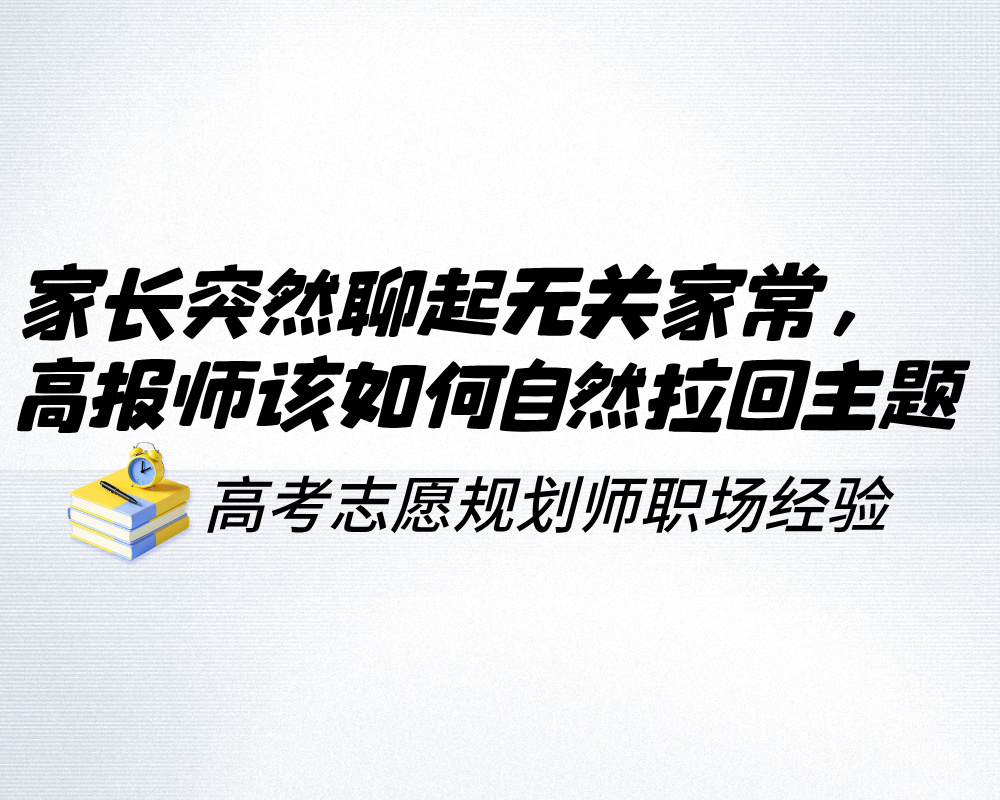 沟通时家长突然聊起无关家常，高报师该如何自然拉回主题