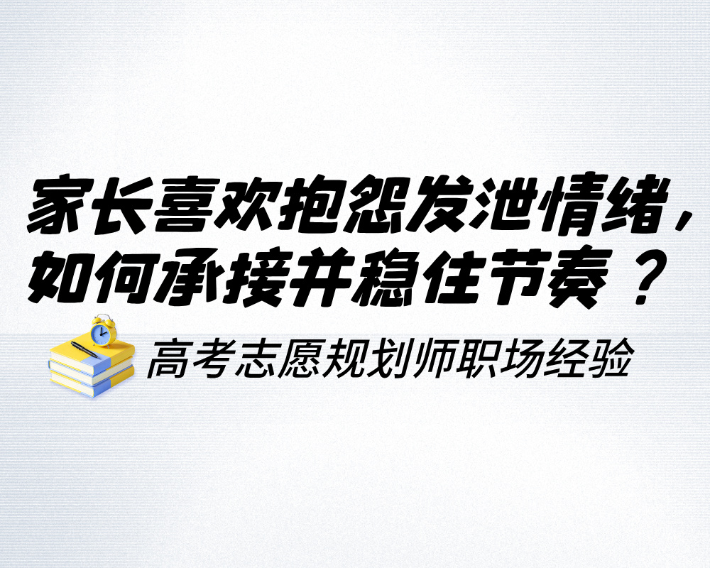 家长喜欢抱怨发泄情绪，高报师如何承接并稳住节奏？